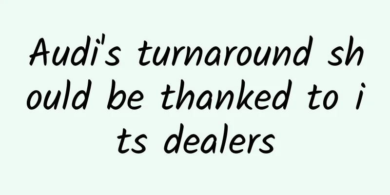 Audi's turnaround should be thanked to its dealers
