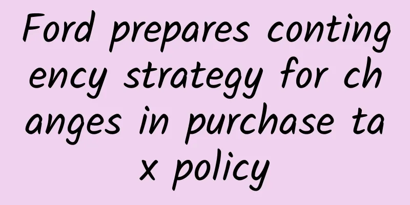 Ford prepares contingency strategy for changes in purchase tax policy