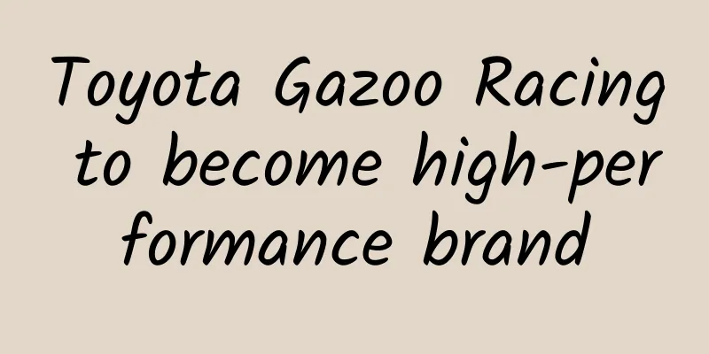 Toyota Gazoo Racing to become high-performance brand