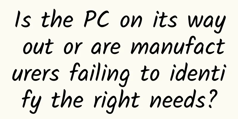 Is the PC on its way out or are manufacturers failing to identify the right needs?