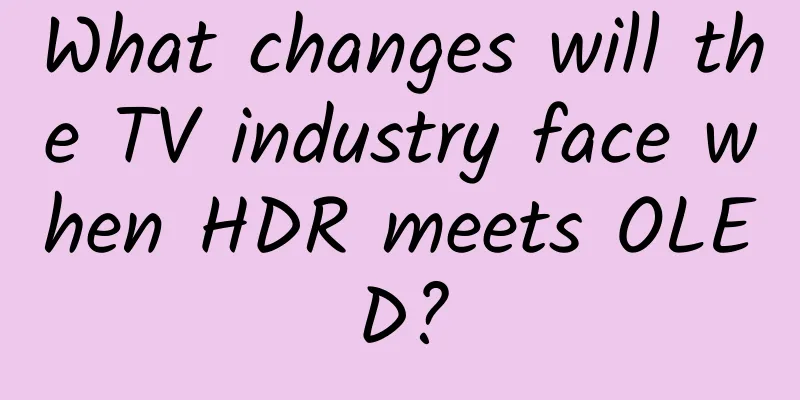 What changes will the TV industry face when HDR meets OLED?