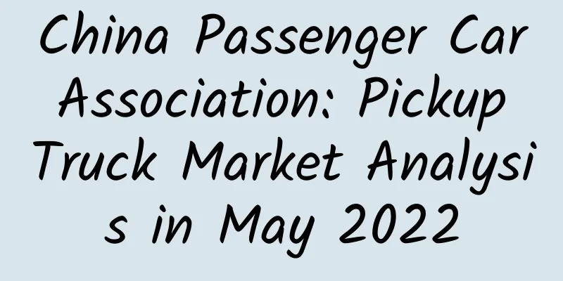 China Passenger Car Association: Pickup Truck Market Analysis in May 2022