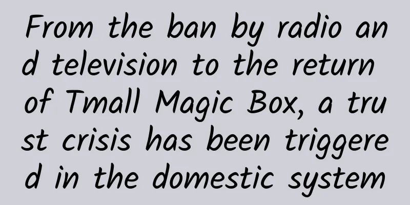 From the ban by radio and television to the return of Tmall Magic Box, a trust crisis has been triggered in the domestic system