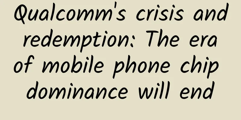 Qualcomm's crisis and redemption: The era of mobile phone chip dominance will end