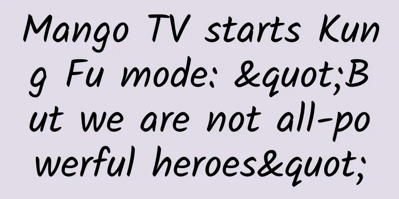 Mango TV starts Kung Fu mode: "But we are not all-powerful heroes"