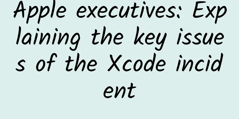 Apple executives: Explaining the key issues of the Xcode incident