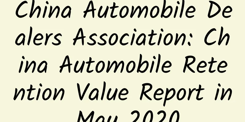 China Automobile Dealers Association: China Automobile Retention Value Report in May 2020