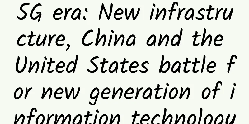 5G era: New infrastructure, China and the United States battle for new generation of information technology