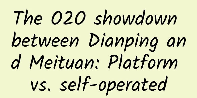 The O2O showdown between Dianping and Meituan: Platform vs. self-operated