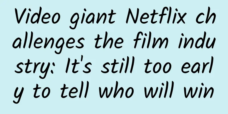 Video giant Netflix challenges the film industry: It's still too early to tell who will win