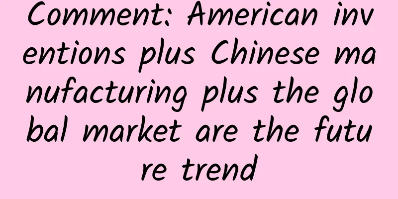 Comment: American inventions plus Chinese manufacturing plus the global market are the future trend