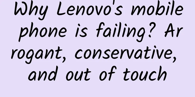 Why Lenovo's mobile phone is failing? Arrogant, conservative, and out of touch
