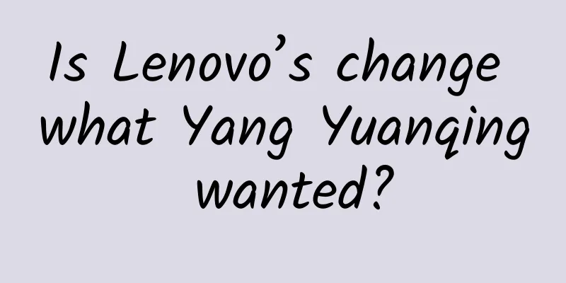 Is Lenovo’s change what Yang Yuanqing wanted?