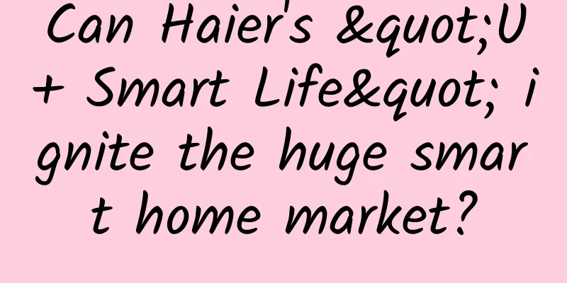 Can Haier's "U+ Smart Life" ignite the huge smart home market?