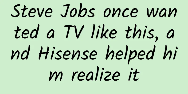 Steve Jobs once wanted a TV like this, and Hisense helped him realize it