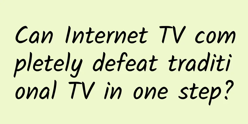 Can Internet TV completely defeat traditional TV in one step?