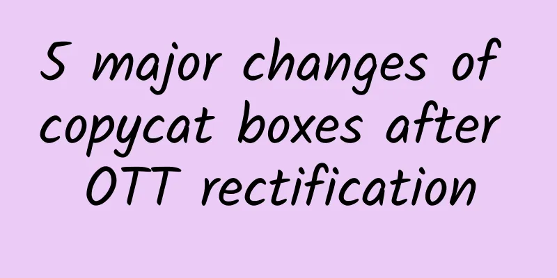 5 major changes of copycat boxes after OTT rectification