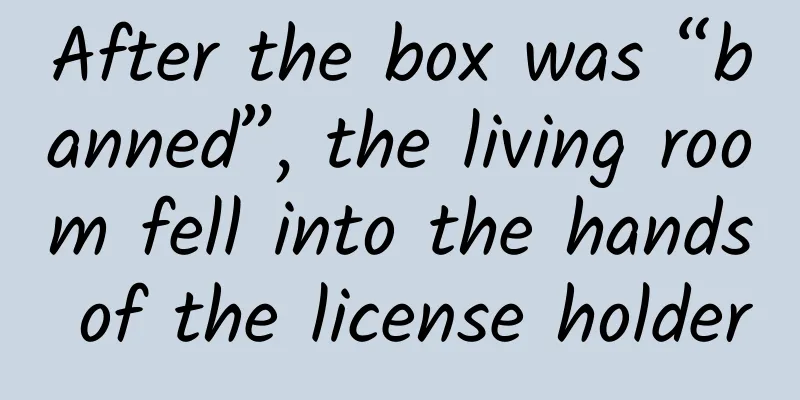 After the box was “banned”, the living room fell into the hands of the license holder