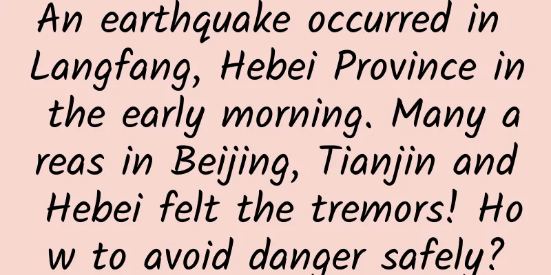 An earthquake occurred in Langfang, Hebei Province in the early morning. Many areas in Beijing, Tianjin and Hebei felt the tremors! How to avoid danger safely?