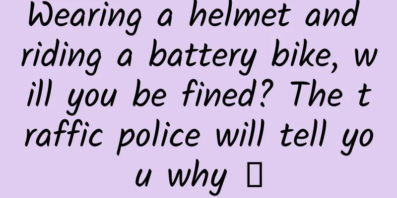 Wearing a helmet and riding a battery bike, will you be fined? The traffic police will tell you why →