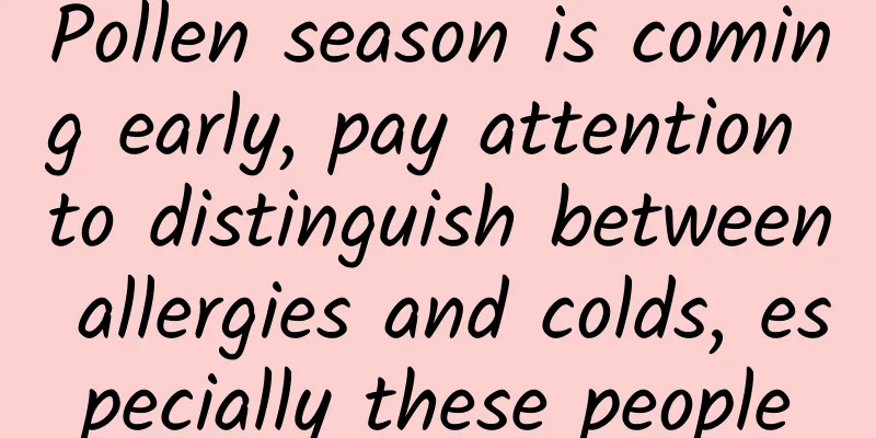 Pollen season is coming early, pay attention to distinguish between allergies and colds, especially these people