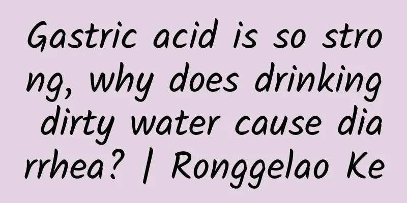 Gastric acid is so strong, why does drinking dirty water cause diarrhea? | Ronggelao Ke