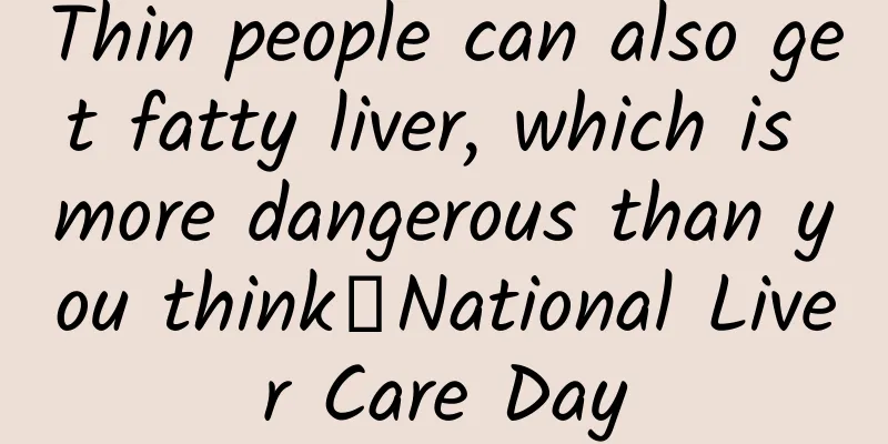 Thin people can also get fatty liver, which is more dangerous than you think丨National Liver Care Day