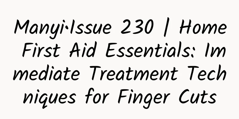 Manyi•Issue 230 | Home First Aid Essentials: Immediate Treatment Techniques for Finger Cuts
