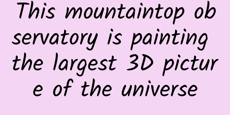This mountaintop observatory is painting the largest 3D picture of the universe