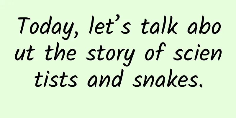 Today, let’s talk about the story of scientists and snakes.