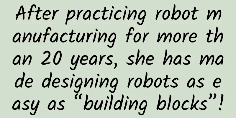 After practicing robot manufacturing for more than 20 years, she has made designing robots as easy as “building blocks”!