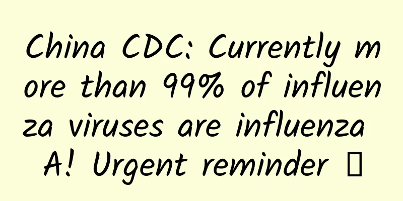 China CDC: Currently more than 99% of influenza viruses are influenza A! Urgent reminder →