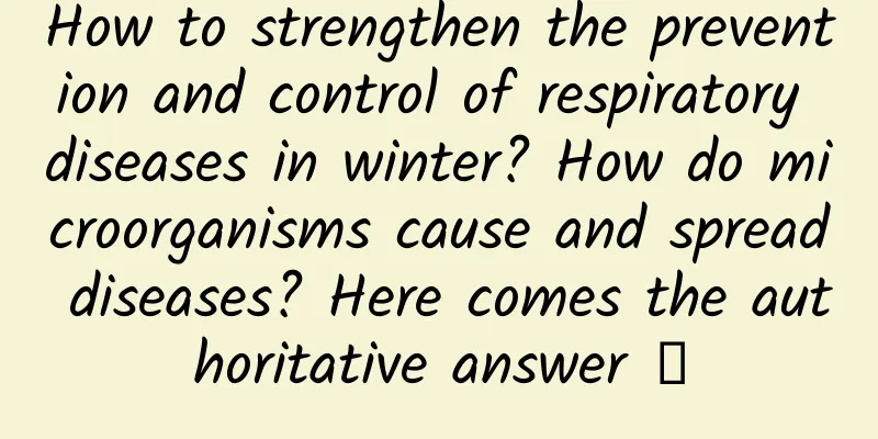 How to strengthen the prevention and control of respiratory diseases in winter? How do microorganisms cause and spread diseases? Here comes the authoritative answer →