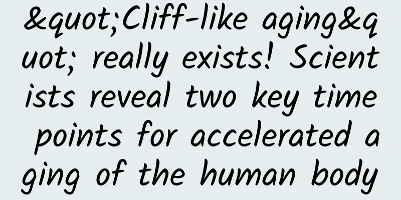 "Cliff-like aging" really exists! Scientists reveal two key time points for accelerated aging of the human body