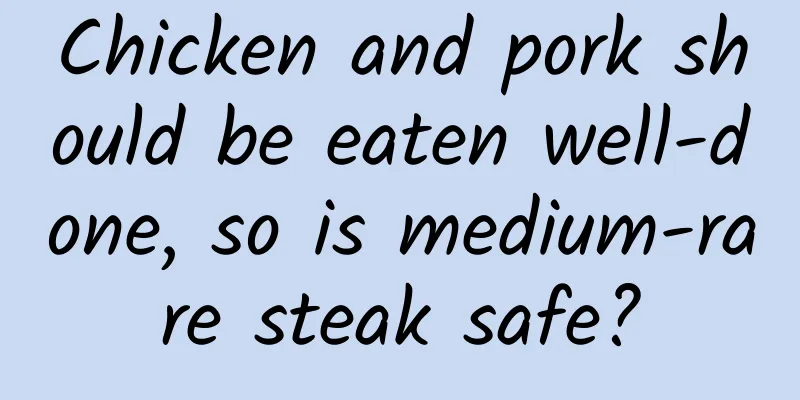 Chicken and pork should be eaten well-done, so is medium-rare steak safe?