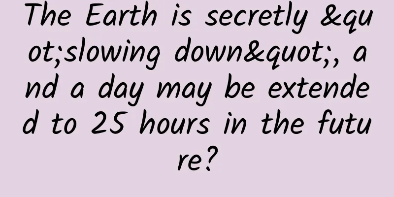 The Earth is secretly "slowing down", and a day may be extended to 25 hours in the future?