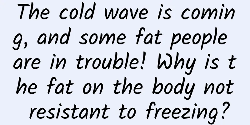 The cold wave is coming, and some fat people are in trouble! Why is the fat on the body not resistant to freezing?