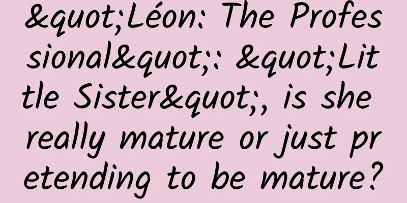 "Léon: The Professional": "Little Sister", is she really mature or just pretending to be mature?