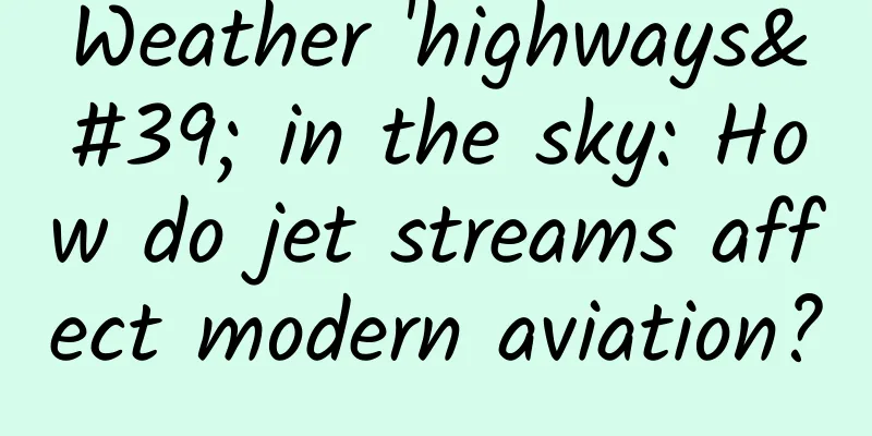 Weather 'highways' in the sky: How do jet streams affect modern aviation?