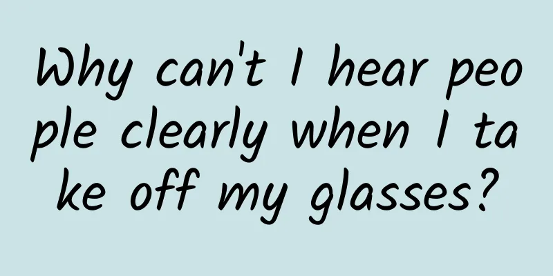 Why can't I hear people clearly when I take off my glasses?