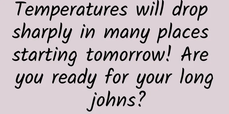 Temperatures will drop sharply in many places starting tomorrow! Are you ready for your long johns?