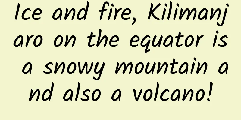Ice and fire, Kilimanjaro on the equator is a snowy mountain and also a volcano!