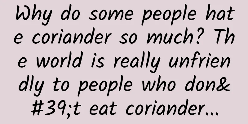 Why do some people hate coriander so much? The world is really unfriendly to people who don't eat coriander...
