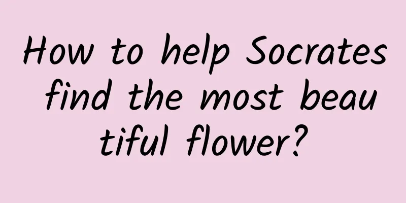 How to help Socrates find the most beautiful flower?