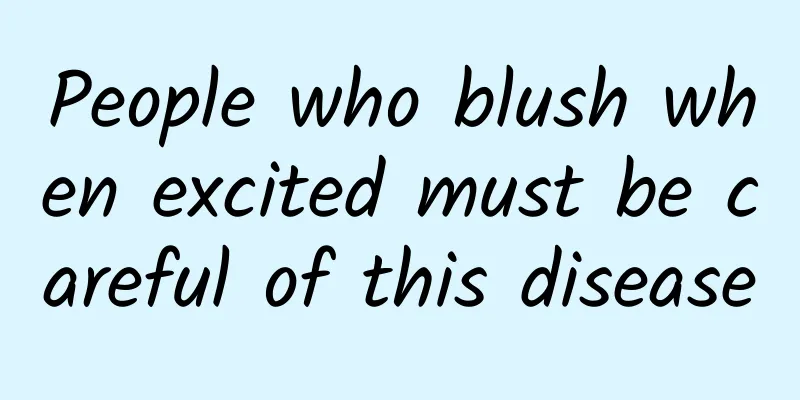 People who blush when excited must be careful of this disease