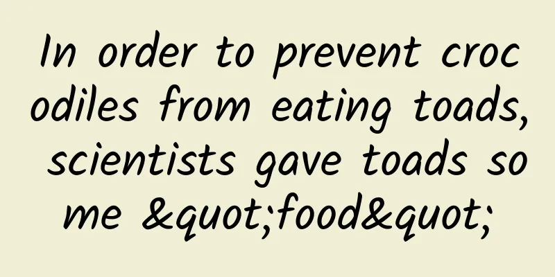 In order to prevent crocodiles from eating toads, scientists gave toads some "food"