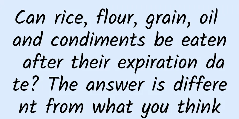 Can rice, flour, grain, oil and condiments be eaten after their expiration date? The answer is different from what you think
