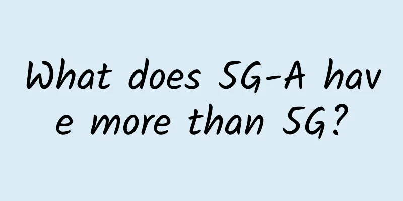 What does 5G-A have more than 5G?