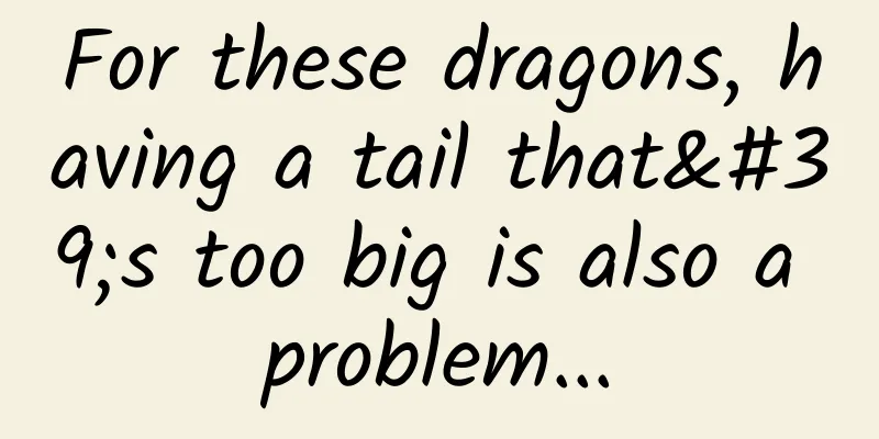 For these dragons, having a tail that's too big is also a problem...