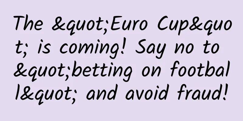 The "Euro Cup" is coming! Say no to "betting on football" and avoid fraud!